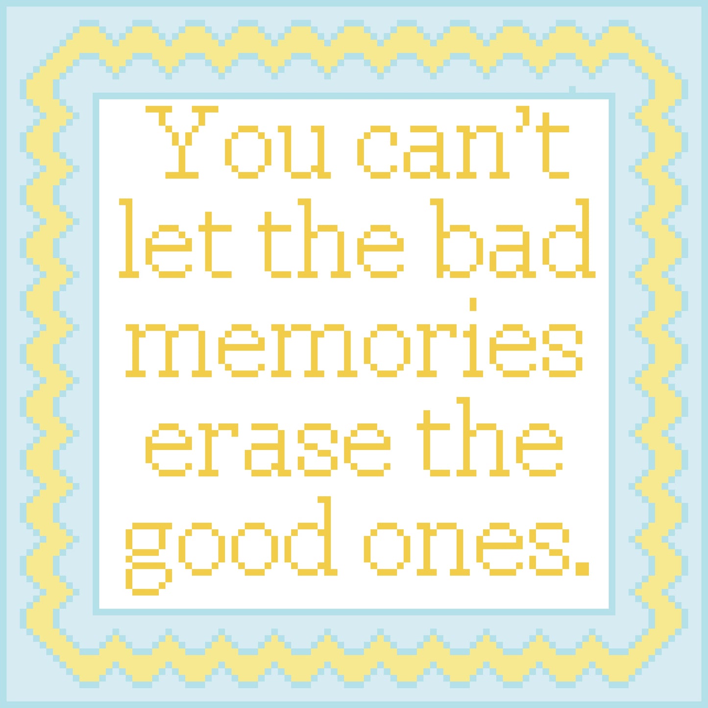 You cant Let the bad memories erase the good ones