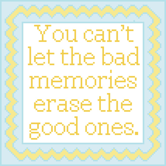 You cant Let the bad memories erase the good ones